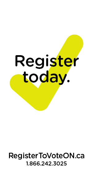 Green checkmark with words register today. RegisterToVoteON.ca 1-866-242-3025
