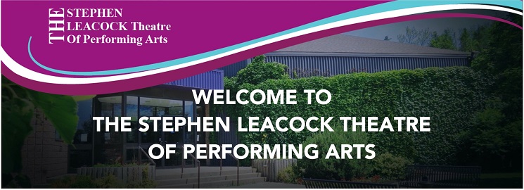 Welcome to The Stephen Leacock Theatre of Performing Arts Welcome to The Stephen Leacock Theatre of Performing Arts